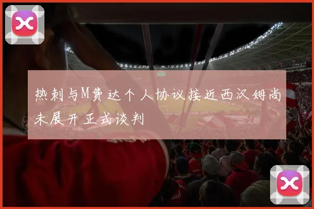 热刺与M费达个人协议接近西汉姆尚未展开正式谈判